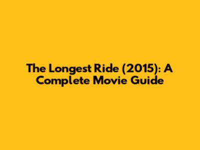 The Longest Ride (2015): A Complete Movie Guide