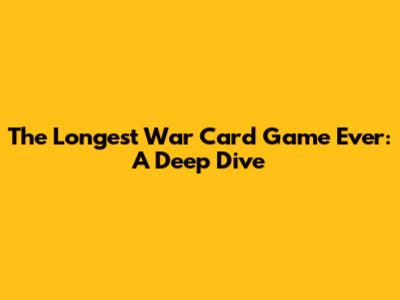 The Longest War Card Game Ever: A Deep Dive