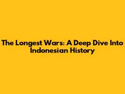The Longest Wars: A Deep Dive Into Indonesian History