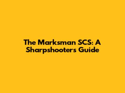The Marksman SCS: A Sharpshooter's Guide