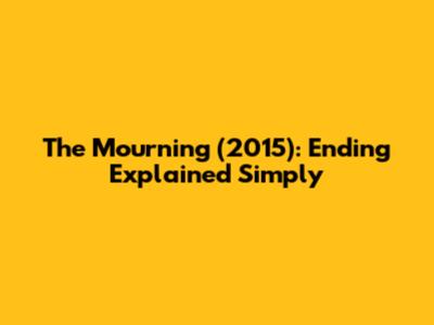 The Mourning (2015): Ending Explained Simply