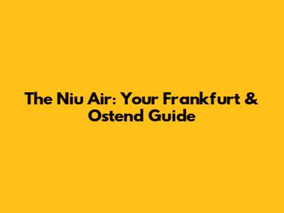 The Niu Air: Your Frankfurt & Ostend Guide