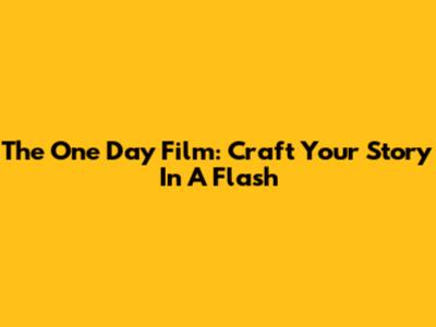 The One Day Film: Craft Your Story In A Flash