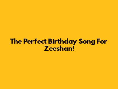 The Perfect Birthday Song For Zeeshan!
