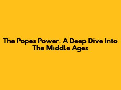 The Pope's Power: A Deep Dive Into The Middle Ages