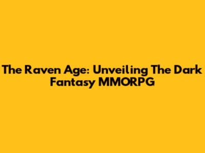 The Raven Age: Unveiling The Dark Fantasy MMORPG