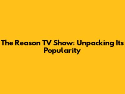 The Reason TV Show: Unpacking Its Popularity