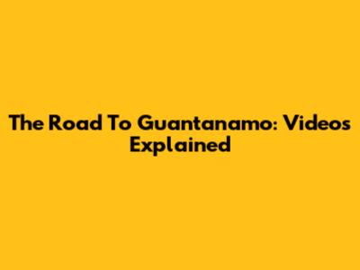 The Road To Guantanamo: Videos Explained
