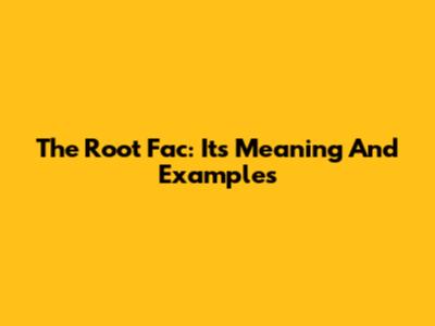 The Root 'Fac': Its Meaning And Examples