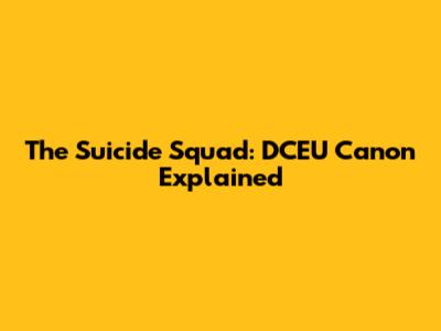 The Suicide Squad: DCEU Canon Explained