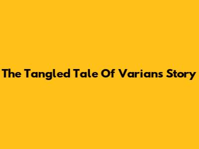 The Tangled Tale Of Varian's Story