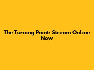 The Turning Point: Stream Online Now