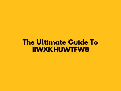 The Ultimate Guide To IIWXKHUWTFW8
