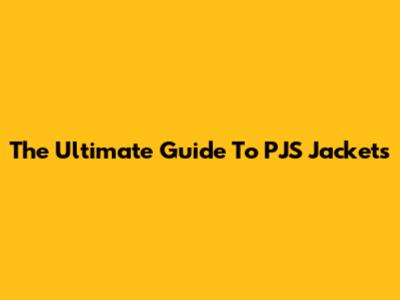 The Ultimate Guide To PJS Jackets