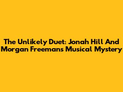 The Unlikely Duet: Jonah Hill And Morgan Freeman's Musical Mystery