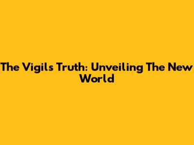 The Vigil's Truth: Unveiling The New World