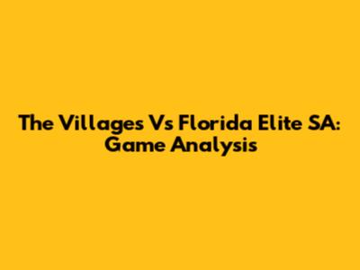 The Villages Vs Florida Elite SA: Game Analysis