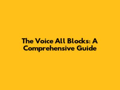 The Voice All Blocks: A Comprehensive Guide
