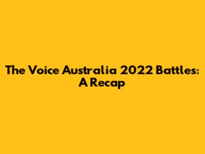 The Voice Australia 2022 Battles: A Recap