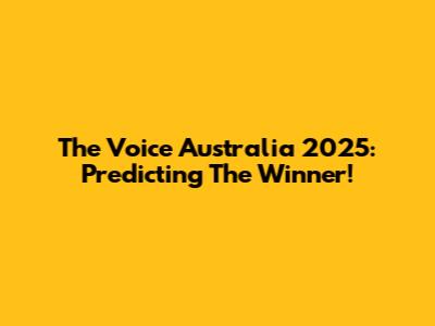 The Voice Australia 2025: Predicting The Winner!