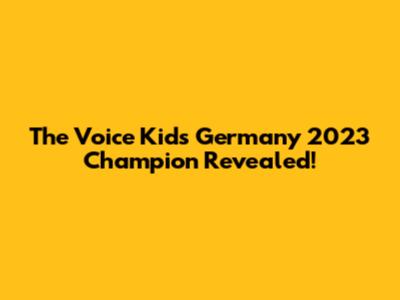 The Voice Kids Germany 2023 Champion Revealed!
