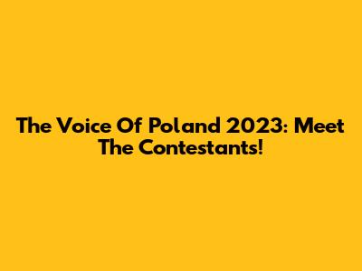 The Voice Of Poland 2023: Meet The Contestants!
