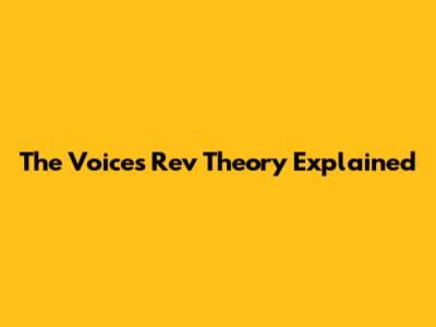 The Voices Rev Theory Explained