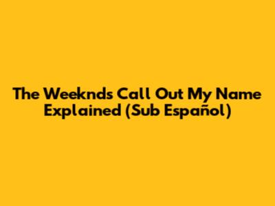 The Weeknd's 'Call Out My Name' Explained (Sub Español)