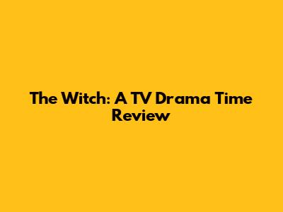 The Witch: A TV Drama Time Review