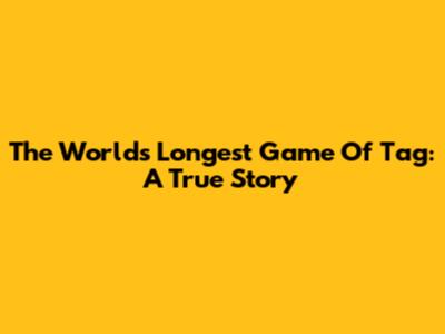 The World's Longest Game Of Tag: A True Story