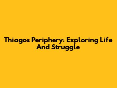 Thiago's Periphery: Exploring Life And Struggle