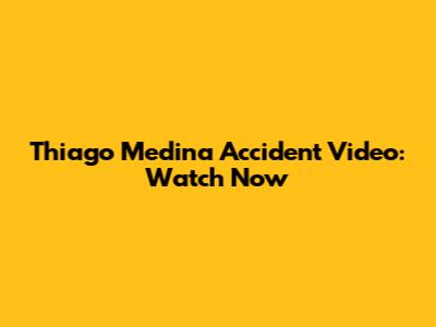 Thiago Medina Accident Video: Watch Now
