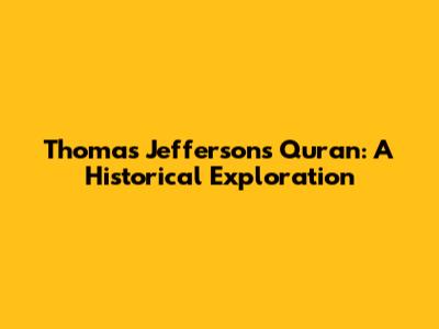 Thomas Jefferson's Quran: A Historical Exploration