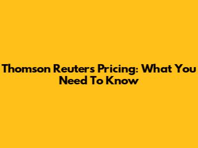 Thomson Reuters Pricing: What You Need To Know