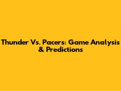 Thunder Vs. Pacers: Game Analysis & Predictions