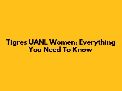 Tigres UANL Women: Everything You Need To Know
