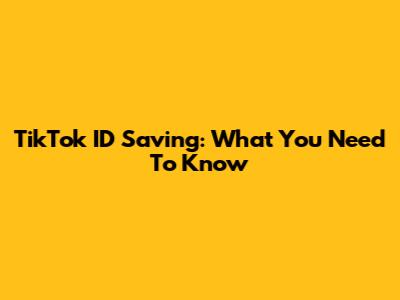 TikTok ID Saving: What You Need To Know