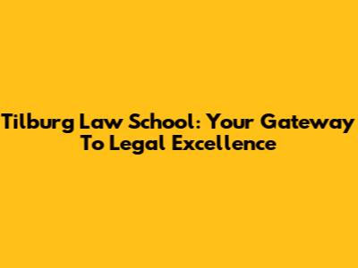Tilburg Law School: Your Gateway To Legal Excellence