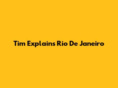 Tim Explains Rio De Janeiro