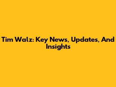 Tim Walz: Key News, Updates, And Insights