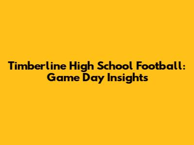 Timberline High School Football: Game Day Insights