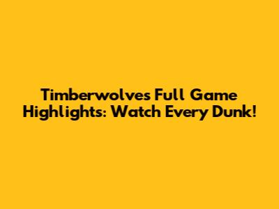 Timberwolves Full Game Highlights: Watch Every Dunk!