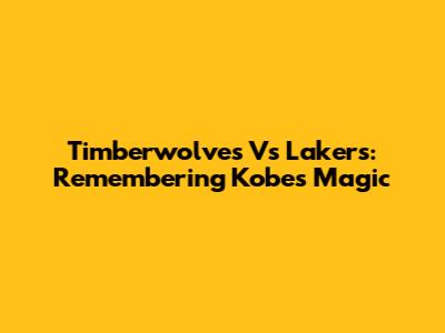 Timberwolves Vs Lakers: Remembering Kobe's Magic