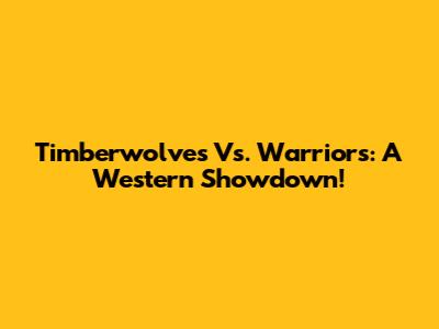 Timberwolves Vs. Warriors: A Western Showdown!
