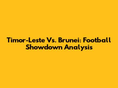 Timor-Leste Vs. Brunei: Football Showdown Analysis