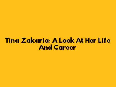 Tina Zakaria: A Look At Her Life And Career