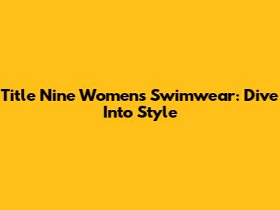 Title Nine Women's Swimwear: Dive Into Style