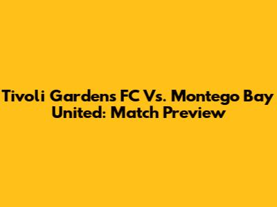Tivoli Gardens FC Vs. Montego Bay United: Match Preview