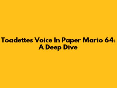 Toadette's Voice In Paper Mario 64: A Deep Dive