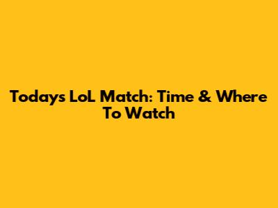 Today's LoL Match: Time & Where To Watch